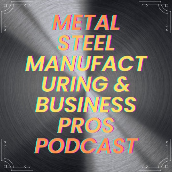 Profile artwork for Metal Steel Manufacturing and Business Pros - Conversations with Industrial Metal, Steel, and Business Professionals.